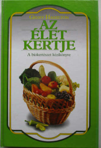 Geoff Hamilton - Az élet kertje - A biokertészet kézikönyve (Bálint György ajánlásával)