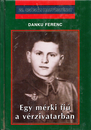 Danku Ferenc - Egy mrki fi a vrzivatarban (20.szzadi hadtrtnet)