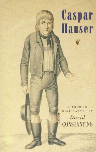 David Constantine - Caspar Hauser - A Poem in Nine Cantos