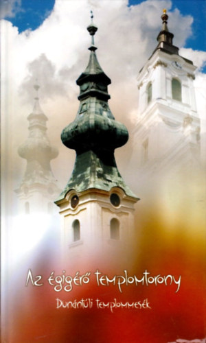 Borb�ly J�nos; Ekhard J�lia - Az �gig�r� templomtorony - Dun�nt�li templommes�k