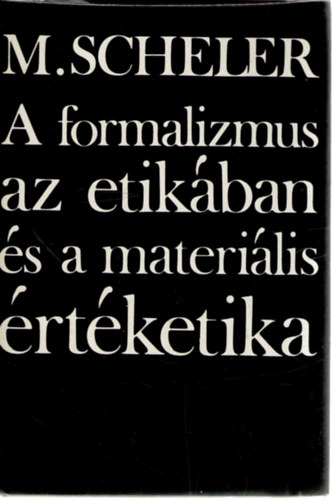Ber�nyi G�bor  Max Scheler (ford.), Vajda Mih�ly (lektor) - A formalizmus az etik�ban �s a materi�lis �rt�ketika