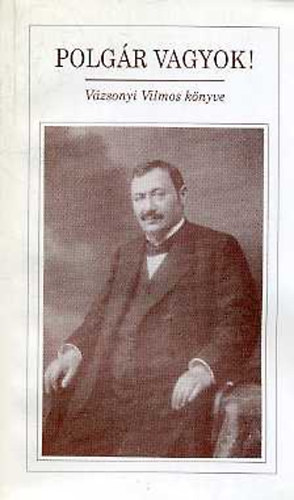 Farkas L�szl�n�-Nov�k P�ter-Pobori �gnes  (v�l.) - Polg�r vagyok! V�zsonyi Vilmos k�nyve