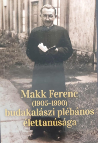 Mirk Istv�n  (szerk.) - Makk Ferenc (1905-1990) budakal�szi pl�b�nos �lettan�s�ga
