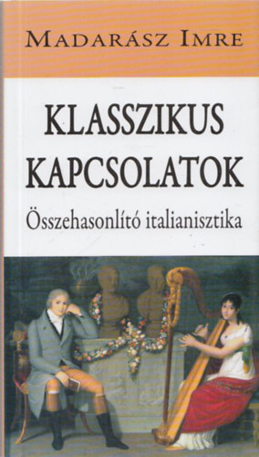 Madarsz Imre - Klasszikus kapcsolatok (sszehasonlt italianisztika)