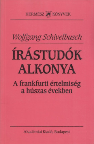 Wolfgang Schivelbusch - �r�stud�k alkonya (A frankfurti �rtelmis�g a h�szas �vekben)