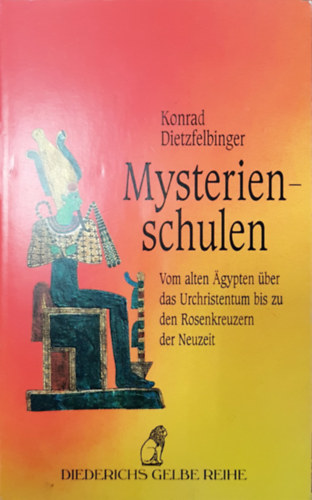 Konrad Dietzfelbringer - Mysterienschulen - Vom alten Ägypten über das Urchrisentum biz zu den Rosenkreuzern der Neuzeit
