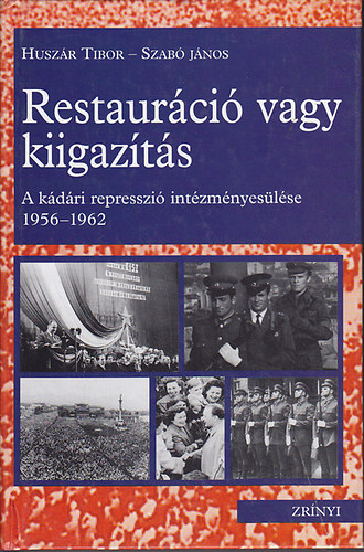Huszr Tibor; Dr. Szab Jnos - Restaurci vagy kiigazts - A kdri represszi intzmnyeslse 1956-1962