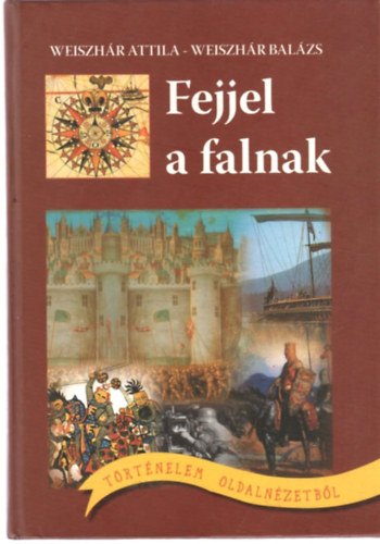 Weiszh�r Bal�zs Weiszh�r Attila - Fejjel a falnak - T�rt�nelem oldaln�zetb�l