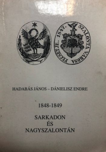 Hadabs Jnos (szerk.), Dnielisz Endre - 1848-1849 Sarkadon s Nagyszalontn