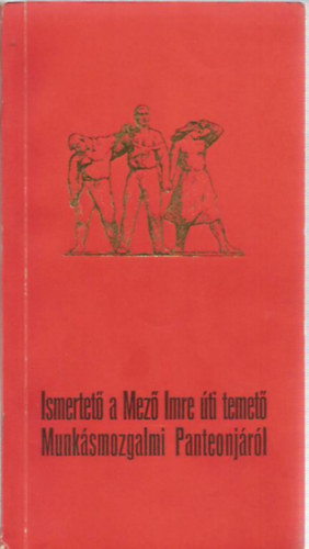 Szer�nyi S�ndor  (f�szerk.) - Ismertet� a Mez� Imre �ti temet� Munk�smozgalmi Panteonj�r�l