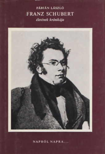 Fbin Lszl - Naprl napra... (Franz Schubert letnek krnikja)