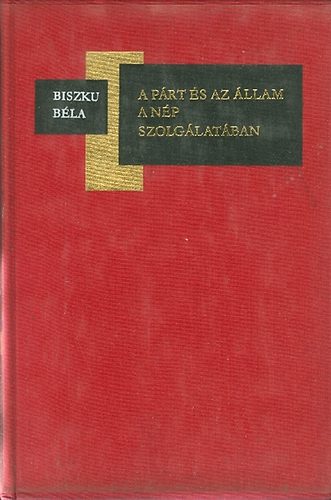 Biszku B�la - A p�rt �s az �llam a n�p szolg�lat�ban