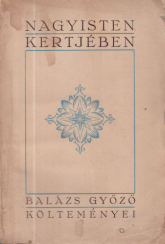 Bal�zs Gy�z� - Nagy Isten kertj�ben - Bal�zs Gy�z� k�ltem�nyei (dedik�lt)