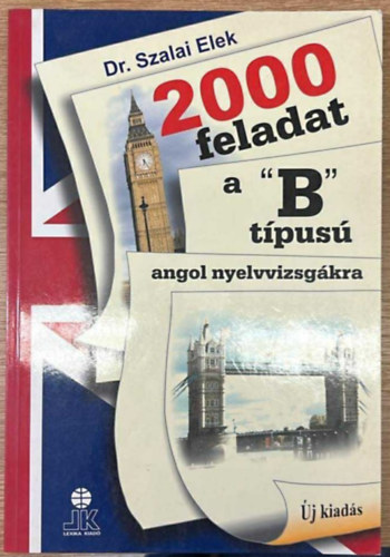 Dr. Szalai Elek - 2000 feladat a B típusú angol nyelvvizsgákra (új, javított kiadás) + Angol nyelvtani gyakorlatok alap-, közép- és felsőfokú nyelvvizsgákra (2 db)