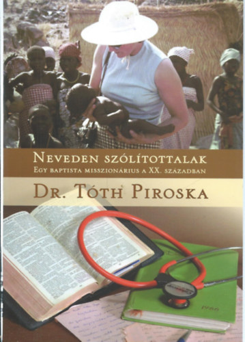 Sümeginé dr. Tóth Piroska - Neveden szólítottalak - Egy baptista misszionárius a XX. században
