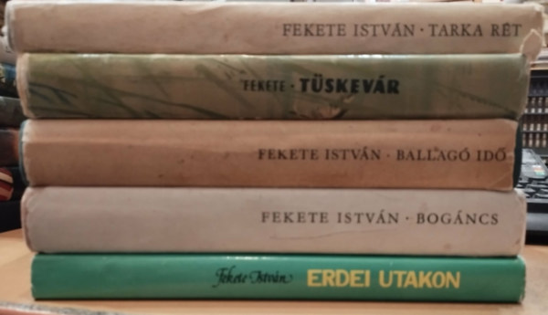 Fekete István - 5 db Fekete István: Ballagó idő + Bogáncs + Erdei utakon + Tarka rét + Tüskevár