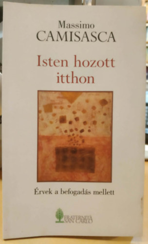 Massimo Camisasca - Isten hozott itthon (�rvek a befogad�s mellett)