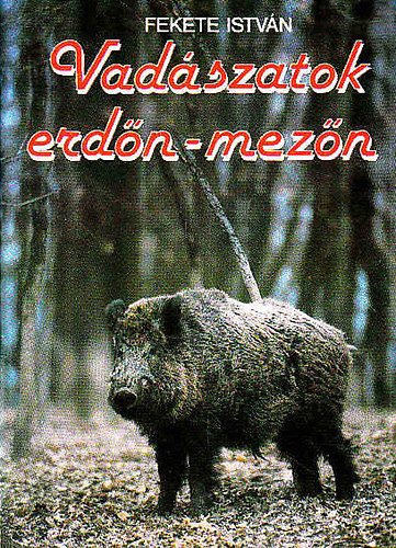 Fekete István - Vadászatok erdőn-mezőn