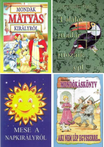 Vicha Éva; Gyimóthy Gábor; Bácsi Gy.Antal - Aki nem lép egyszerre... Mondókáskönyv+Mondák Mátyás királyról+Találós madár mozaik3Mese a napkirályról -4 db mesekönyv
