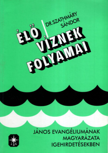 Dr. Szathmry Sndor - l vznek folyamai - Jnos evangliumnak magyarzata igehirdetsekben