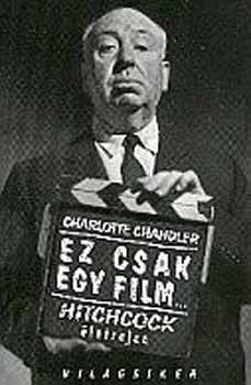 Charlotte Chandler - Ez csak egy film... - Hitchcock életrajza