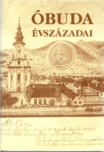 Kiss Csongor  (f�szerk.) - �buda �vsz�zadai (Harmadik, meg�j�tott kiad�s ; Csire J�nos polg�rmester-helyettes aj�nl� soraival)