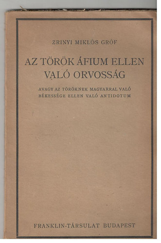 Zrnyi Mikls grf - A trk fium ellen val orvossg, avagy az trknek magyarral val bkessge ellen val antidotum