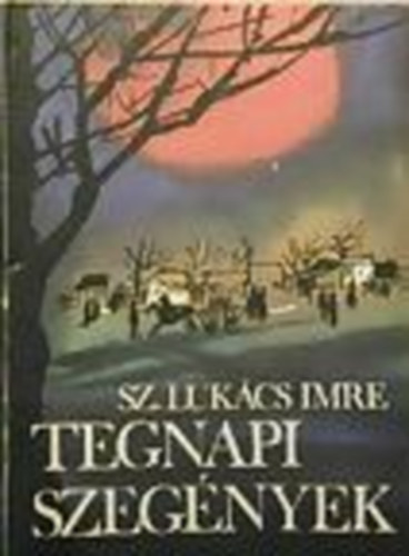 Sz. Lukcs Imre - Tegnapi szegnyek