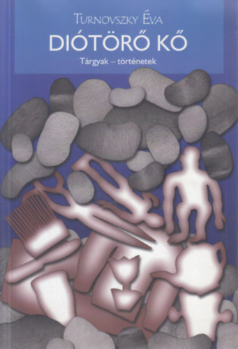 Turnovszky Éva - Diótörő kő (Tárgyak - történetek)