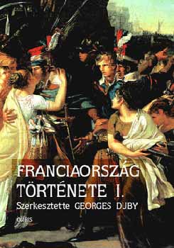 Georges szerk. Duby - Franciaorszg trtnete I. - A kezdetektl a Bourbon-restaurciig