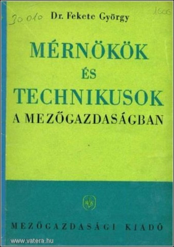 Dr. Fekete Gy�rgy - M�rn�k�k �s technikusok a mez�gazdas�gban