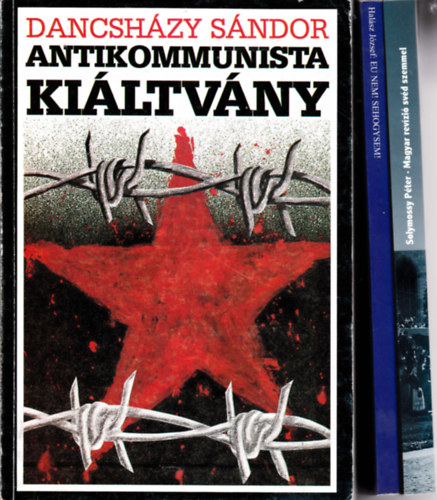 3 db könyv politika témában: Halász József:EU NEM! SEHOGYSEM! (dedikált) +Solymossy Péter:Magyar revízió svéd szemmel (dedikált) + Dancsházy Sándor:Antikommunista kiáltvány