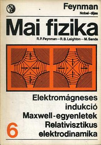Feynman; Leighton; Sands - Mai fizika 6.: Elektrom�gneses indukci� - Maxwell-egyenletek - Relativisztikus elektrodinamika