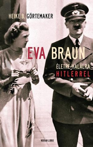 Heike B. G�rtemaker - Eva Braun - �letre-hal�lra Hitlerrel