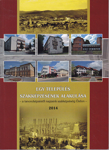 M�sz�ros Ilona - Egy telep�l�s szakk�pz�s�nek alakul�sa - a tanonck�pz�st�l napjaink szakk�pz�s�ig �zdon