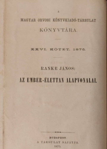 Ranke Jnos - Az ember-lettan alapvonalai tekintettel az egszsggyre - tredk XXVI. ktet. 1875