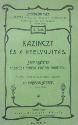 Dr. Dr. Balassa Jzsef Bn Aladr - Segdknyvek 14. fzet - Kazinczy s a nyelvujts - Szemelvnyek Kazinczy Ferenc przai mveibl