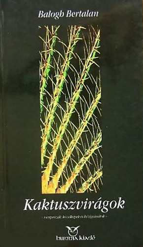 Balogh Bertalan - Kaktuszvirágok (versprózák, közelképek és kézigránátok)
