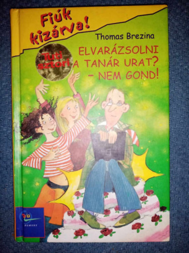 Zsidányi Lilla Thomas Brezina (ford.), Betina Gotzen-Beek (ill.) - Elvarázsolni a tanár urat? - Nem gond - Fiúk kizárva 4. (Lehrer verhexen? Kein Problem!) - Zsidányi Lilla fordításában; Betina Gotzen-Beek illusztrációival