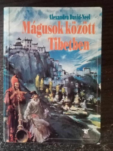 Benke Zsuzsa Alexandra David-Neel (szerk.), Vajay Erzsébet (ford.) - Mágusok között Tibetben (Tibet és a lámák / Kísértetek és démonok / Az ősi múlt követői és mai versenytársaik / Pszichikus sportok / Misztikus teóriák és szellemi gyakorlatok / Pszichikus jelenségek Tibetben - ahogy a tibetiek