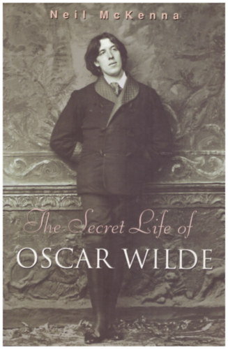 Neil McKenna - The Secret Life of Oscar Wilde