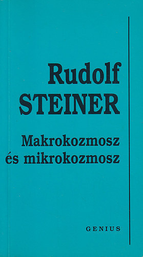 Rudolf Steiner - Makrokozmosz �s mikrokozmosz - Nagyvil�g - kisvil�g