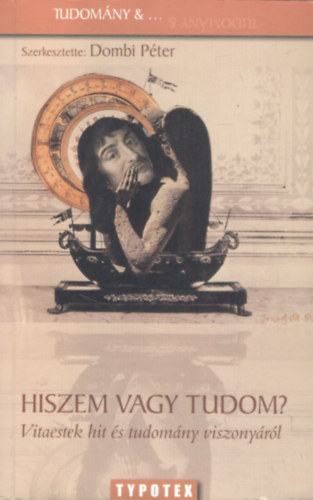 Dombi Pter  (szerk.) - Hiszem vagy tudom? (Vitaestek hit s tudomny viszonyrl)