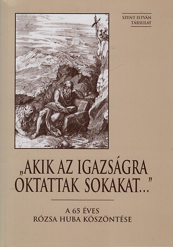 Fodor Gy�rgy  (szerk.); Tarj�nyi B�la (szerk.) - "Akik az igazs�gra oktattak sokakat..."- A 65 �ves R�zsa Huba k�sz�nt�se