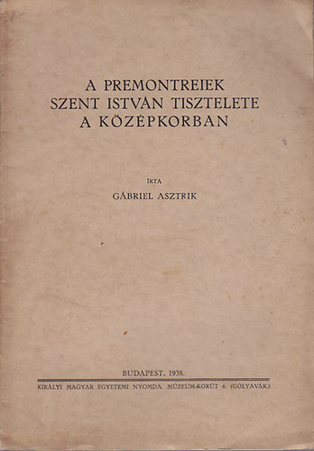 Gbriel Asztrik - A premontreiek Szent Istvn tisztelete a kzpkorban