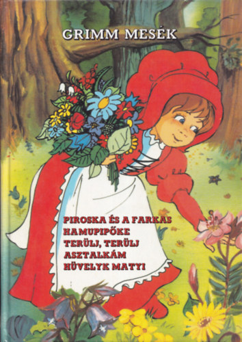 Grimm testvérek - Grimm mesék - Piroska és a farkas - Hamupipőke - Terülj, terülj asztalkám - Hüvelyk Matyi