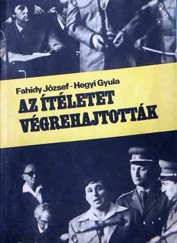 Fahidy J�zsef-Hegyi Gyula - Az �t�letet v�grehajtott�k /Tud�s�t�s a rend�rgyilkosok per�r�l/