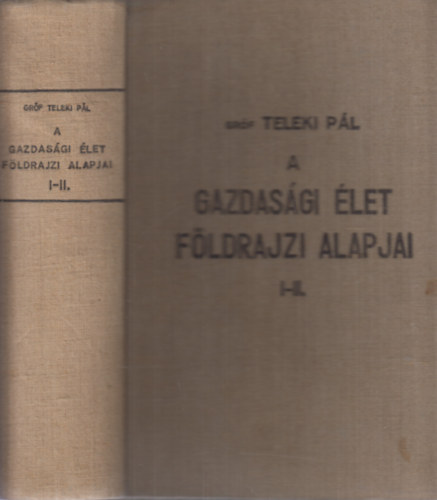 Dr. Koch Ferenc-dr. Kádár László-gróf Teleki Pál - A gazdasági élet földrajzi alapjai I-II. (egy kötetben)