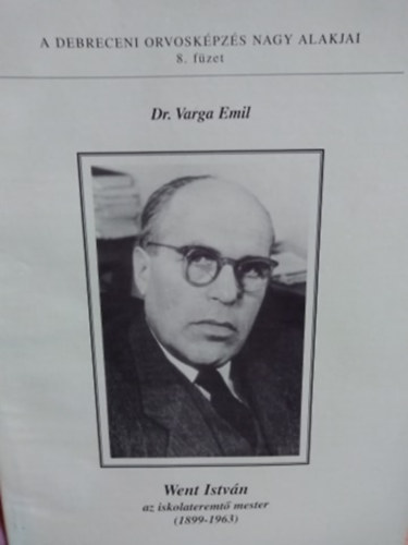 Dr. Varga Emil - Went Istv�n - az iskolateremt� mester 1899-1963
