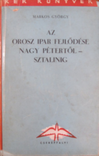 Markos Gyrgy - Az orosz ipar fejldse Nagy Ptertl - Sztalinig